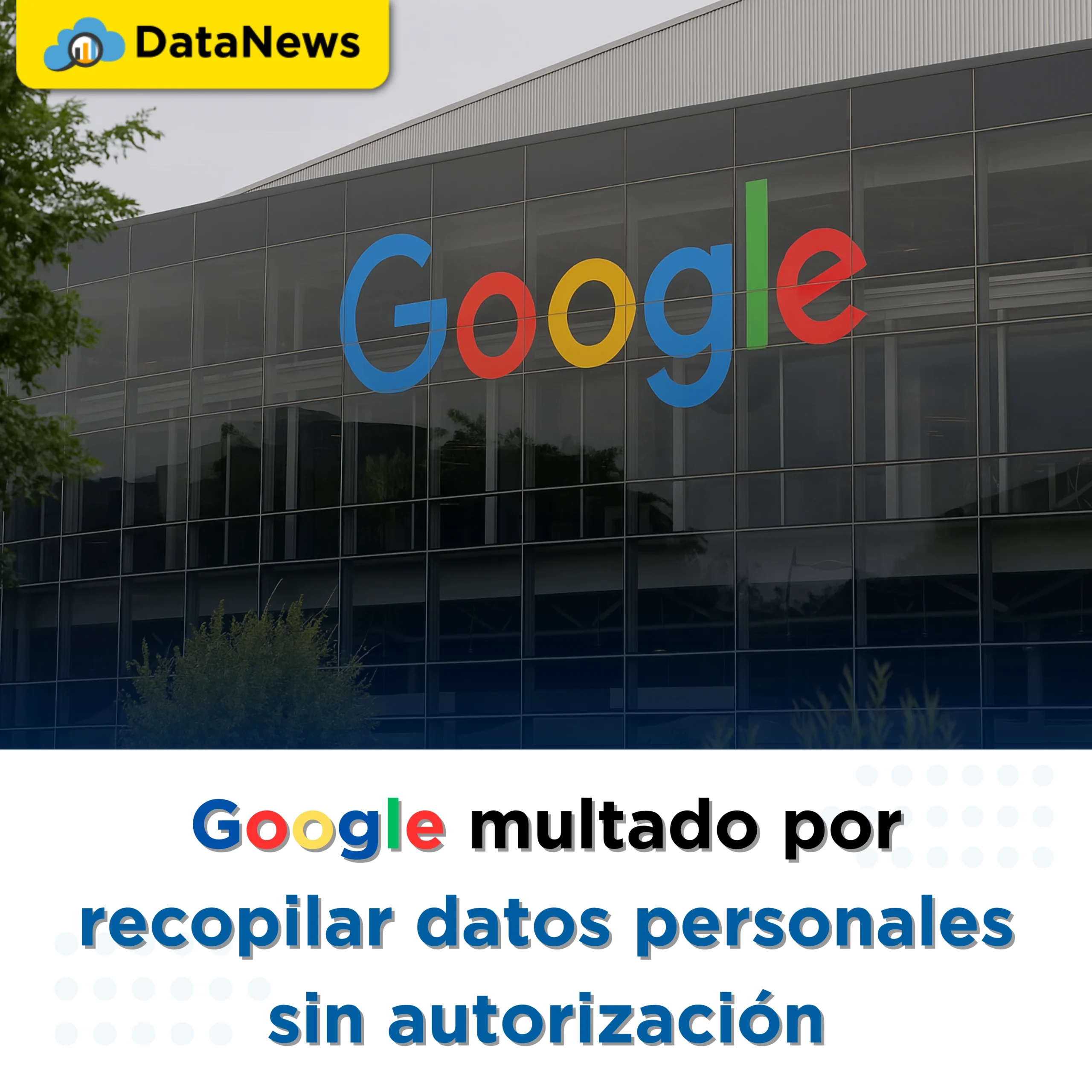 Multan a Google por recopilación de datos personales sin autorización